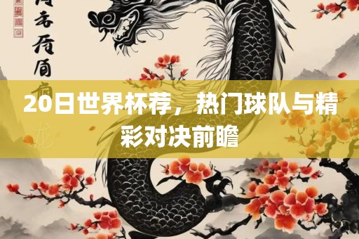 20日世界杯荐，热门球队与精彩对决前瞻