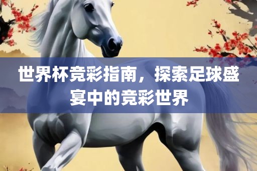世界杯竞彩指南，探索足球盛宴中的竞彩世界