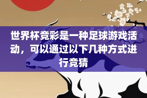 世界杯竞彩是一种足球游戏活动，可以通过以下几种方式进行竞猜