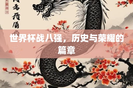 世界杯战八强，历史与荣耀的篇章