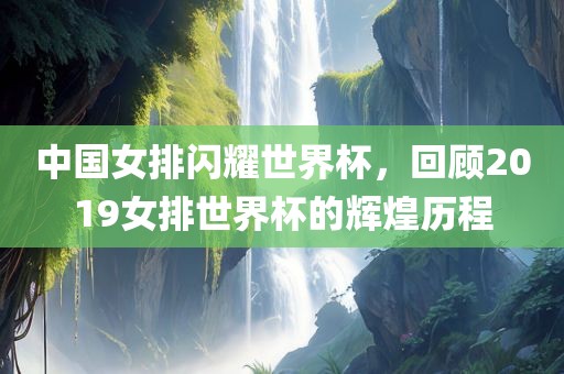 中国女排闪耀世界杯，回顾2019女排世界杯的辉煌历程