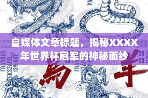 自媒体文章标题，揭秘XXXX年世界杯冠军的神秘面纱