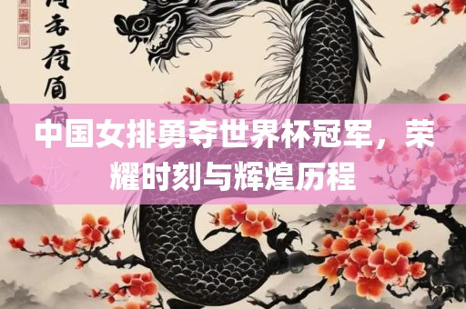 中国女排勇夺世界杯冠军，荣耀时刻与辉煌历程