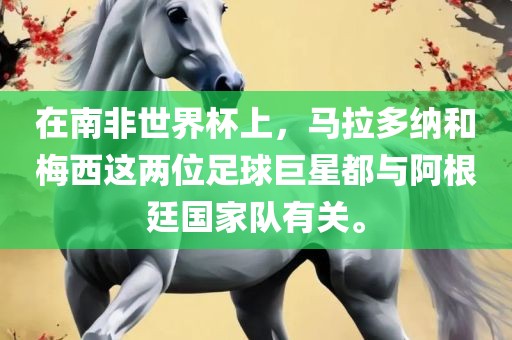 在南非世界杯上，马拉多纳和梅西这两位足球巨星都与阿根廷国家队有关。