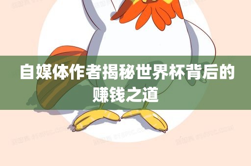 自媒体作者揭秘世界杯背后的赚钱之道