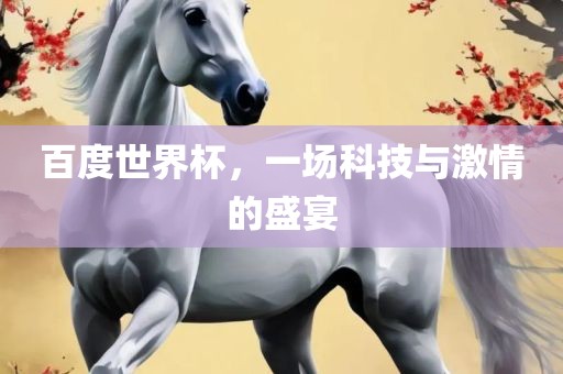 百度世界杯，一场科技与激情的盛宴