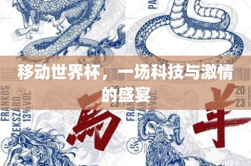 移动世界杯，一场科技与激情的盛宴