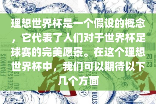 理想世界杯是一个假设的概念，它代表了人们对于世界杯足球赛的完美愿景。在这个理想世界杯中，我们可以期待以下几个方面