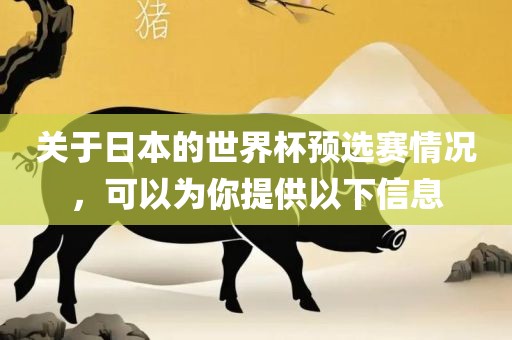关于日本的世界杯预选赛情况，可以为你提供以下信息