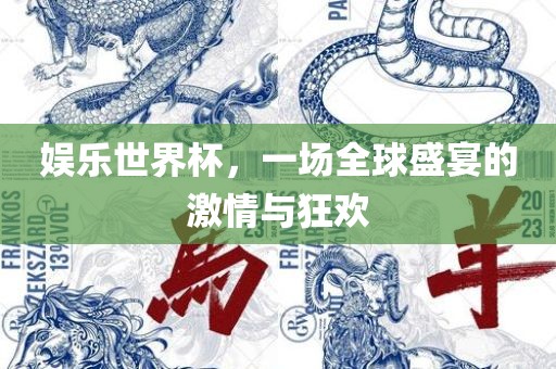 娱乐世界杯，一场全球盛宴的激情与狂欢