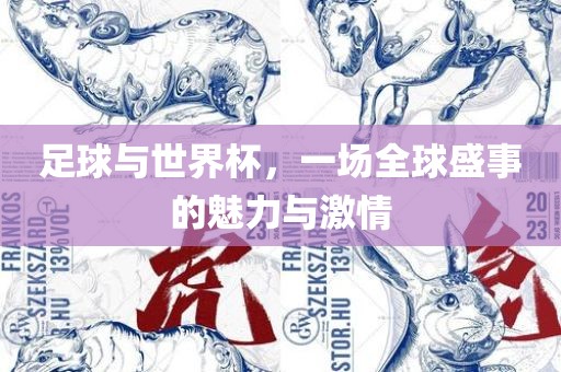 足球与世界杯，一场全球盛事的魅力与激情