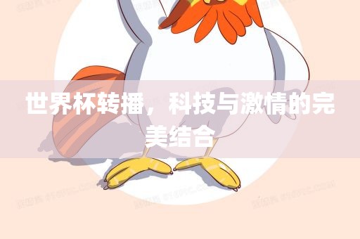 世界杯转播，科技与激情的完美结合
