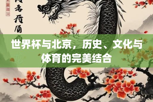 世界杯与北京，历史、文化与体育的完美结合