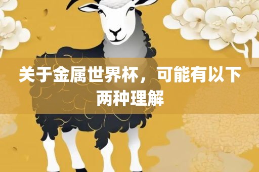 关于金属世界杯，可能有以下两种理解