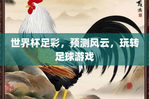 世界杯足彩，预测风云，玩转足球游戏