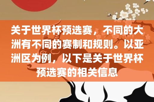 关于世界杯预选赛，不同的大洲有不同的赛制和规则。以亚洲区为例，以下是关于世界杯预选赛的相关信息