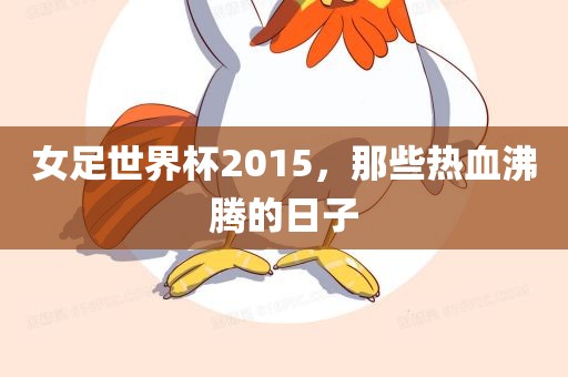 女足世界杯2015，那些热血沸腾的日子
