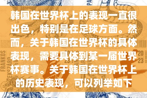 韩国在世界杯上的表现一直很出色，特别是在足球方面。然而，关于韩国在世界杯的具体表现，需要具体到某一届世界杯赛事。关于韩国在世界杯上的历史表现，可以列举如下