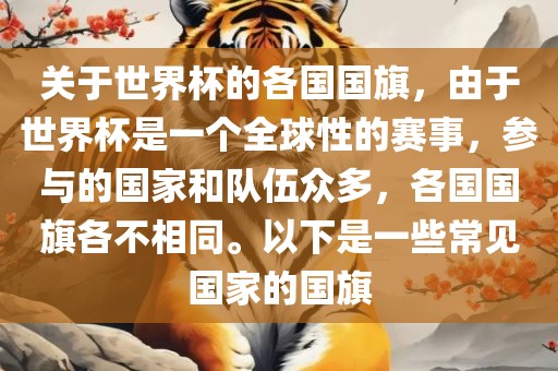 关于世界杯的各国国旗，由于世界杯是一个全球性的赛事，参与的国家和队伍众多，各国国旗各不相同。以下是一些常见国家的国旗