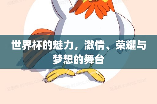 世界杯的魅力，激情、荣耀与梦想的舞台