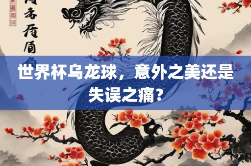 世界杯乌龙球，意外之美还是失误之痛？