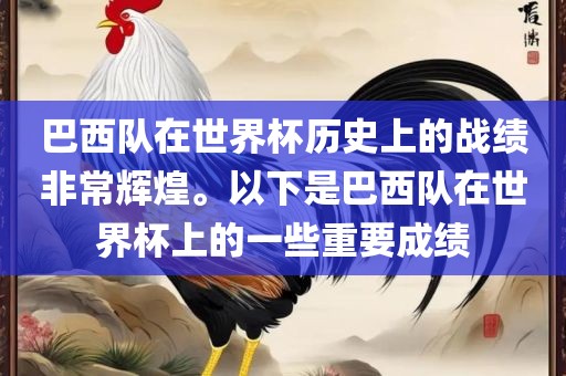 巴西队在世界杯历史上的战绩非常辉煌。以下是巴西队在世界杯上的一些重要成绩