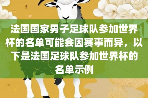法国国家男子足球队参加世界杯的名单可能会因赛事而异，以下是法国足球队参加世界杯的名单示例