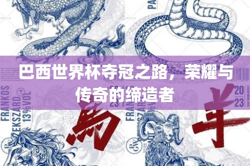 巴西世界杯夺冠之路，荣耀与传奇的缔造者