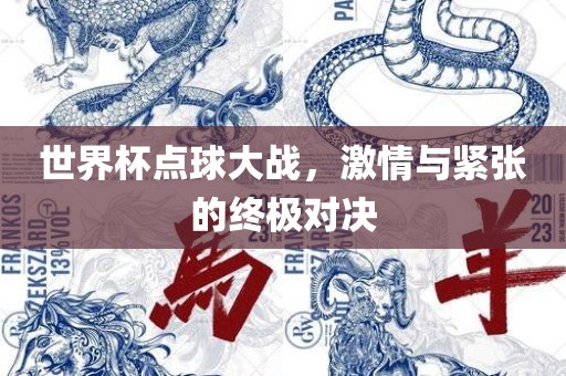 世界杯点球大战，激情与紧张的终极对决