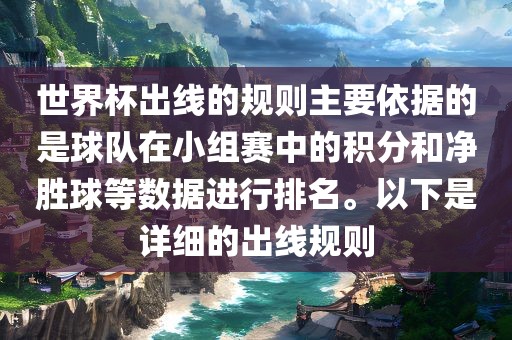 世界杯出线的规则主要依据的是球队在小组赛中的积分和净胜球等数据进行排名。以下是详细的出线规则