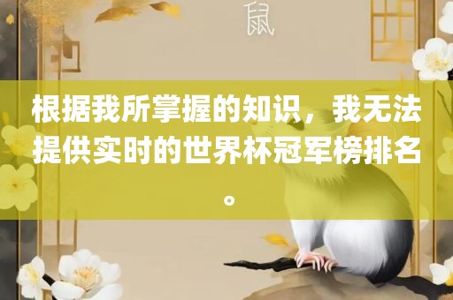 根据我所掌握的知识，我无法提供实时的世界杯冠军榜排名。