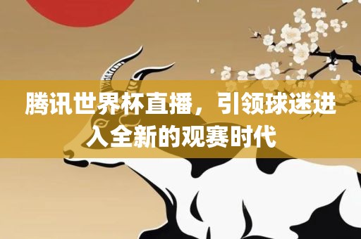 腾讯世界杯直播，引领球迷进入全新的观赛时代