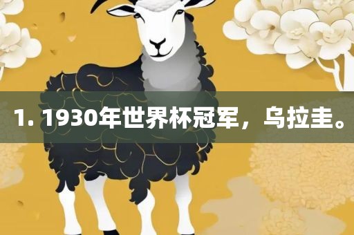 1. 1930年世界杯冠军，乌拉圭。