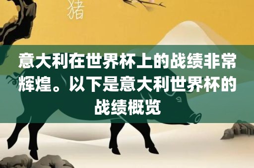 意大利在世界杯上的战绩非常辉煌。以下是意大利世界杯的战绩概览