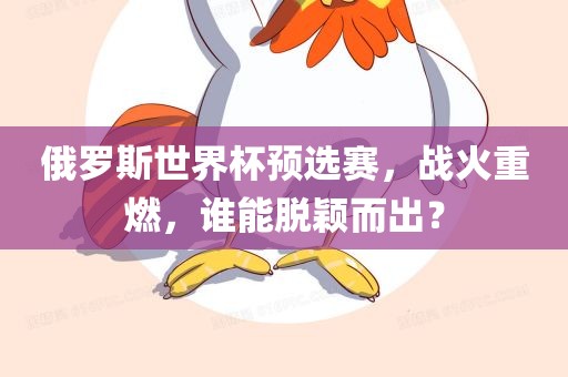 俄罗斯世界杯预选赛，战火重燃，谁能脱颖而出？