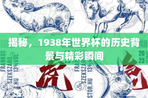 揭秘，1938年世界杯的历史背景与精彩瞬间