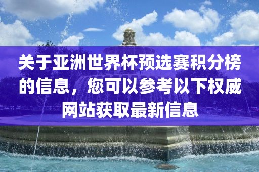 关于亚洲世界杯预选赛积分榜的信息，您可以参考以下权威网站获取最新信息