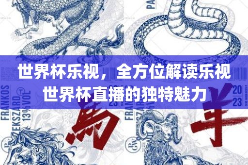 世界杯乐视，全方位解读乐视世界杯直播的独特魅力