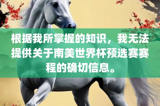 根据我所掌握的知识，我无法提供关于南美世界杯预选赛赛程的确切信息。