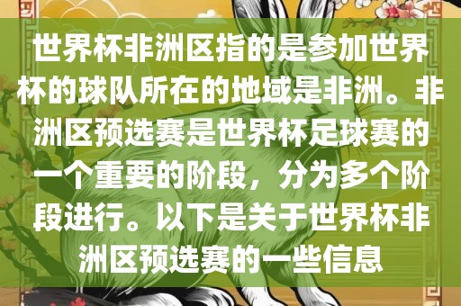 世界杯非洲区指的是参加世界杯的球队所在的地域是非洲。非洲区预选赛是世界杯足球赛的一个重要的阶段，分为多个阶段进行。以下是关于世界杯非洲区预选赛的一些信息