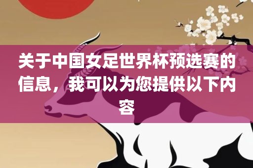 关于中国女足世界杯预选赛的信息，我可以为您提供以下内容