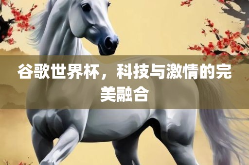 谷歌世界杯，科技与激情的完美融合