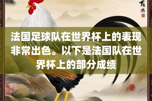 法国足球队在世界杯上的表现非常出色。以下是法国队在世界杯上的部分成绩