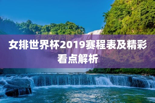 女排世界杯2019赛程表及精彩看点解析