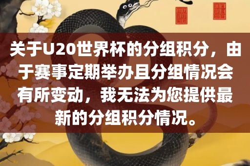 关于U20世界杯的分组积分，由于赛事定期举办且分组情况会有所变动，我无法为您提供最新的分组积分情况。