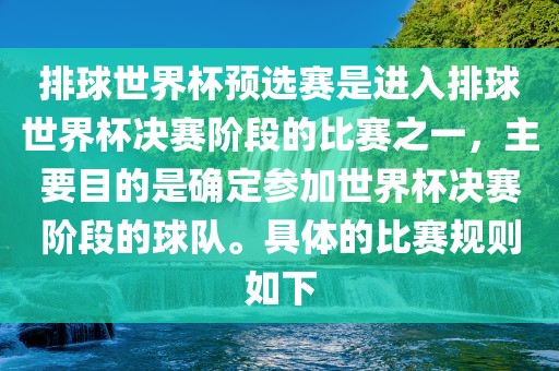 排球世界杯预选赛是进入排球世界杯决赛阶段的比赛之一，主要目的是确定参加世界杯决赛阶段的球队。具体的比赛规则如下