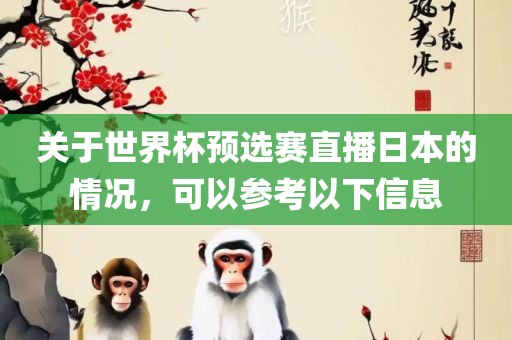 关于世界杯预选赛直播日本的情况，可以参考以下信息