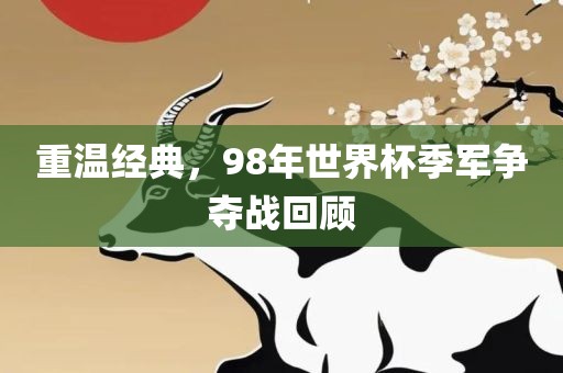 重温经典，98年世界杯季军争夺战回顾