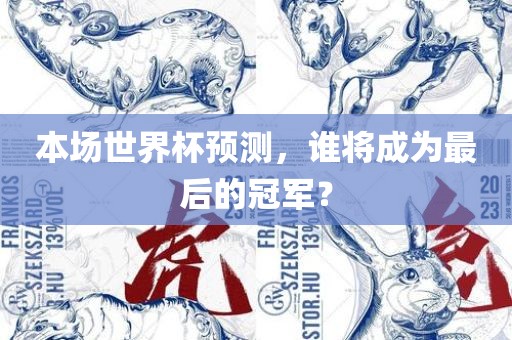 本场世界杯预测，谁将成为最后的冠军？