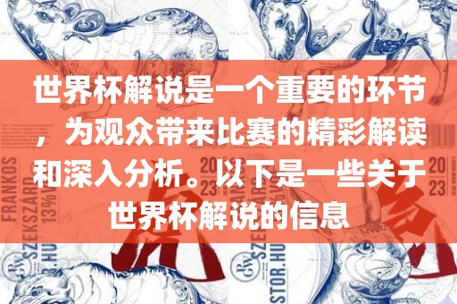 世界杯解说是一个重要的环节，为观众带来比赛的精彩解读和深入分析。以下是一些关于世界杯解说的信息
